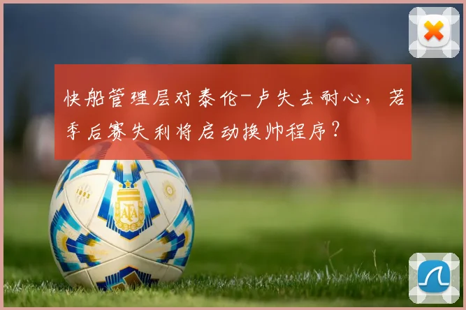 快船管理层对泰伦-卢失去耐心，若季后赛失利将启动换帅程序？