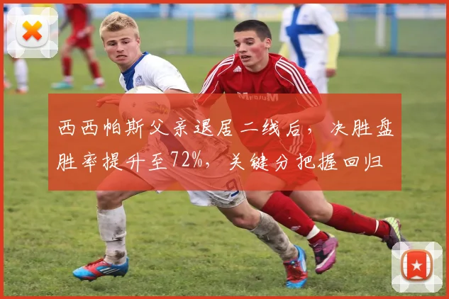 西西帕斯父亲退居二线后，决胜盘胜率提升至72%，关键分把握回归